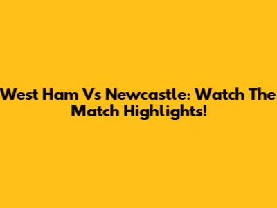 West Ham Vs Newcastle: Watch The Match Highlights!