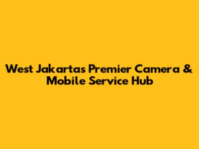 West Jakarta's Premier Camera & Mobile Service Hub