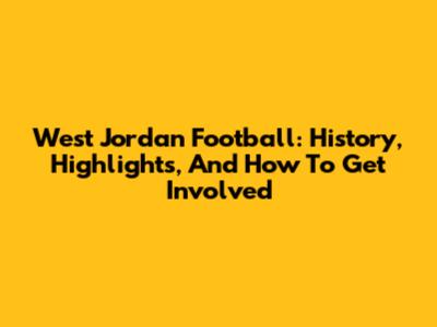 West Jordan Football: History, Highlights, And How To Get Involved