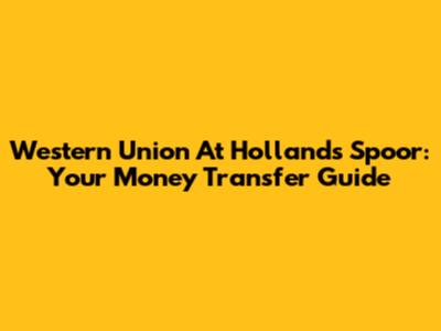 Western Union At Hollands Spoor: Your Money Transfer Guide