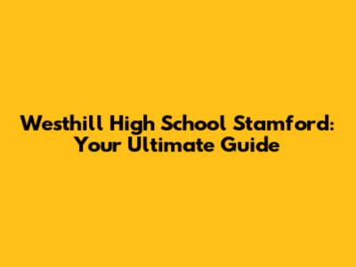 Westhill High School Stamford: Your Ultimate Guide