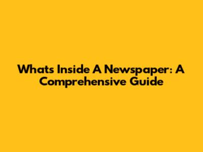 What's Inside A Newspaper: A Comprehensive Guide
