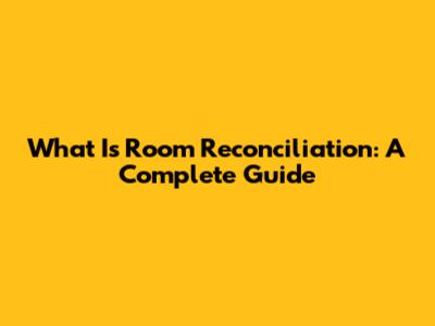 What Is Room Reconciliation: A Complete Guide