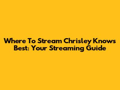 Where To Stream Chrisley Knows Best: Your Streaming Guide
