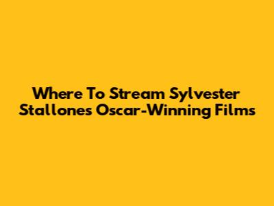 Where To Stream Sylvester Stallone's Oscar-Winning Films