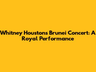 Whitney Houston's Brunei Concert: A Royal Performance