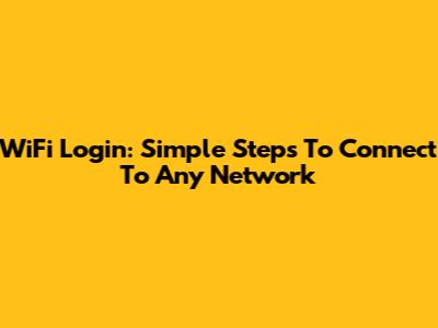 WiFi Login: Simple Steps To Connect To Any Network