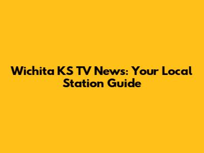 Wichita KS TV News: Your Local Station Guide