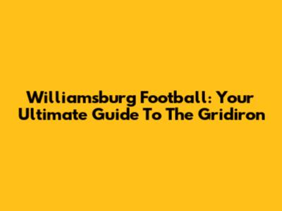 Williamsburg Football: Your Ultimate Guide To The Gridiron