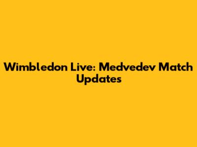 Wimbledon Live: Medvedev Match Updates