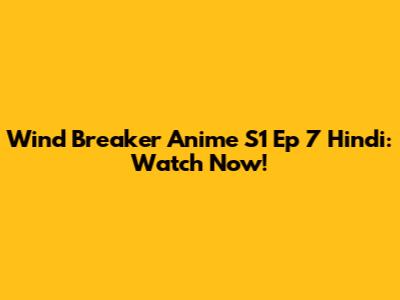 Wind Breaker Anime S1 Ep 7 Hindi: Watch Now!