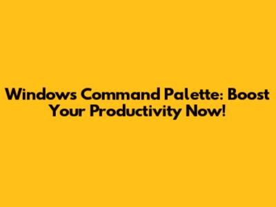 Windows Command Palette: Boost Your Productivity Now!