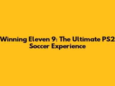 Winning Eleven 9: The Ultimate PS2 Soccer Experience