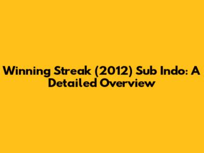 Winning Streak (2012) Sub Indo: A Detailed Overview