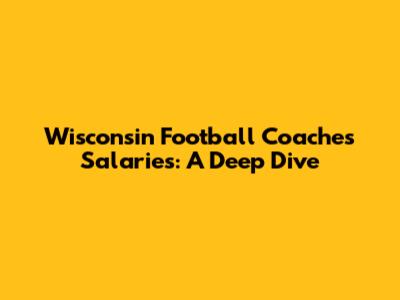Wisconsin Football Coaches' Salaries: A Deep Dive