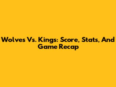 Wolves Vs. Kings: Score, Stats, And Game Recap