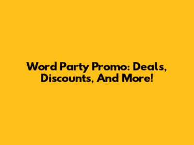 Word Party Promo: Deals, Discounts, And More!