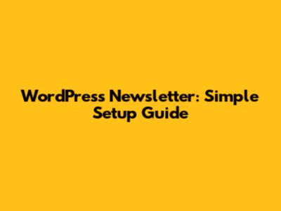 WordPress Newsletter: Simple Setup Guide