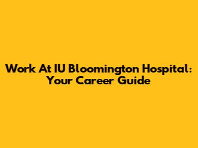 Work At IU Bloomington Hospital: Your Career Guide