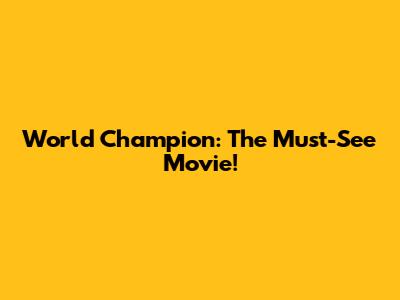 World Champion: The Must-See Movie!