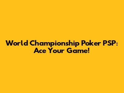 World Championship Poker PSP: Ace Your Game!