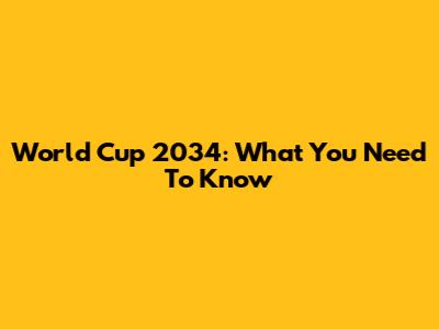 World Cup 2034: What You Need To Know