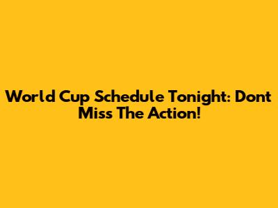 World Cup Schedule Tonight: Don't Miss The Action!