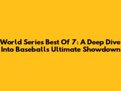 World Series Best Of 7: A Deep Dive Into Baseball's Ultimate Showdown