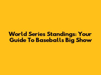 World Series Standings: Your Guide To Baseball's Big Show