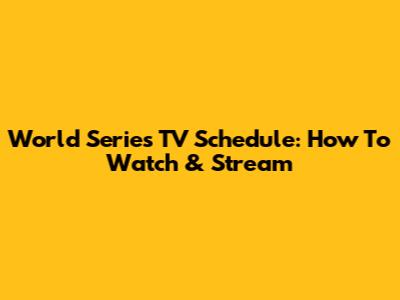 World Series TV Schedule: How To Watch & Stream