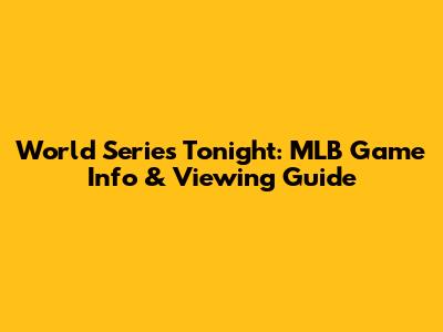 World Series Tonight: MLB Game Info & Viewing Guide
