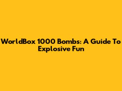 WorldBox 1000 Bombs: A Guide To Explosive Fun