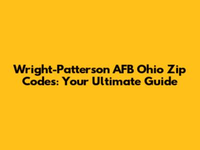 Wright-Patterson AFB Ohio Zip Codes: Your Ultimate Guide
