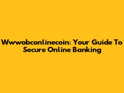 Wwwobconlinecoin: Your Guide To Secure Online Banking