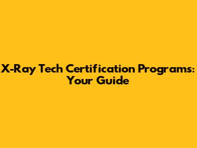 X-Ray Tech Certification Programs: Your Guide
