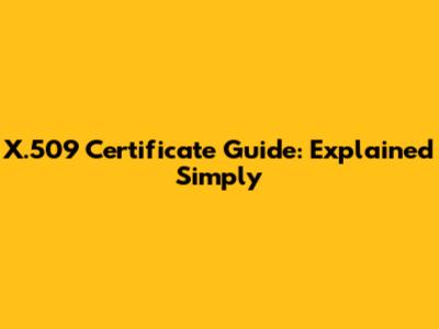 X.509 Certificate Guide: Explained Simply