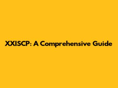 XXISCP: A Comprehensive Guide