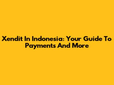 Xendit In Indonesia: Your Guide To Payments And More