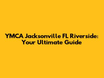 YMCA Jacksonville FL Riverside: Your Ultimate Guide
