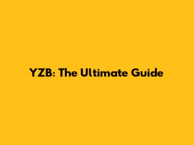 YZB: The Ultimate Guide