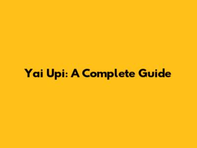 Yai Upi: A Complete Guide