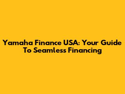 Yamaha Finance USA: Your Guide To Seamless Financing