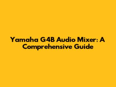 Yamaha G4B Audio Mixer: A Comprehensive Guide