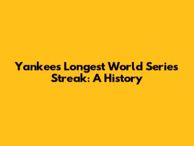 Yankees' Longest World Series Streak: A History