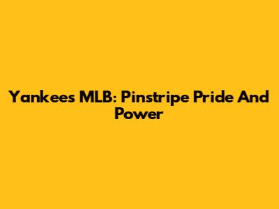 Yankees MLB: Pinstripe Pride And Power