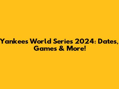 Yankees World Series 2024: Dates, Games & More!