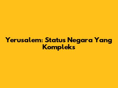 Yerusalem: Status Negara Yang Kompleks