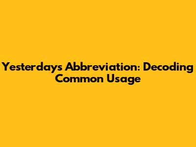 Yesterday's Abbreviation: Decoding Common Usage
