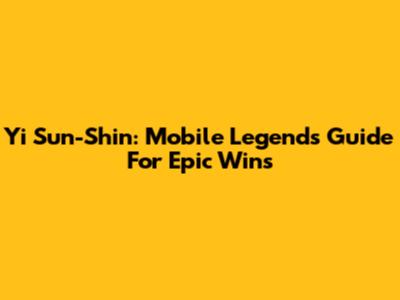 Yi Sun-Shin: Mobile Legends Guide For Epic Wins