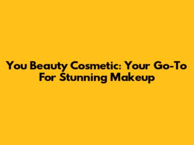 You Beauty Cosmetic: Your Go-To For Stunning Makeup